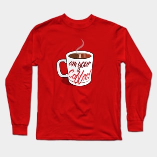 I Am Your Coffee! Long Sleeve T-Shirt